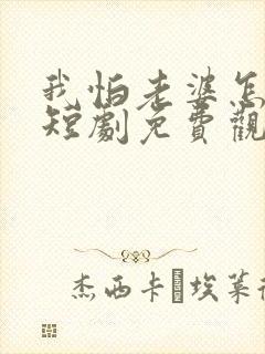 我怕老婆怎么了短剧免费观看封面