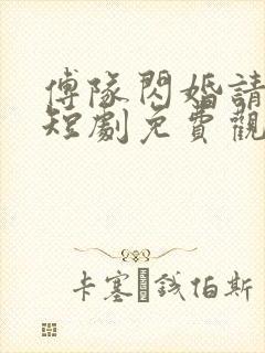 傅队闪婚请指教短剧免费观看全集