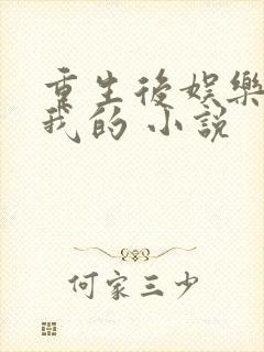重生后娱乐圈是我的 小说