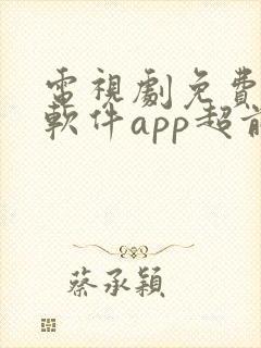 电视剧免费观看软件app超前点播
