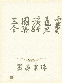 三国演义电视剧全集84免费播放高清