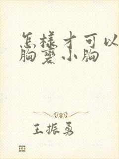 怎样才可以让大胸变小胸