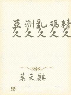 亚洲乱码精品久久久久久久