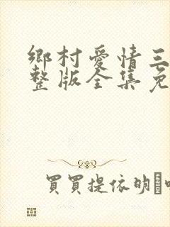 乡村爱情三部完整版全集免费观看
