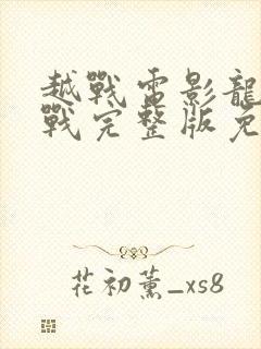 越战电影龙潭之战完整版免费观看