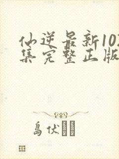 仙逆最新102集完整正版