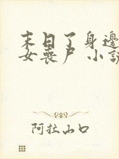 末日了身边全是女丧尸 小说