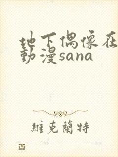 地下偶像在哪看动漫sana封面