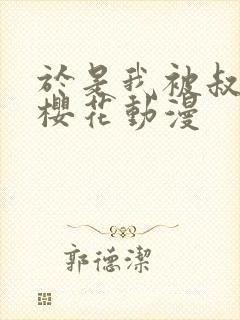 于是我被叔叔给樱花动漫