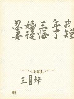 忍婚三年我让前妻后悔了短剧