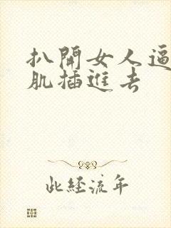 扒开女人逼把肌肌插进去