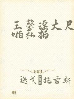 王馨瑶大尺度啪啪私拍