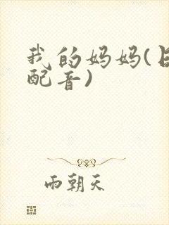我的妈妈(日语配音)