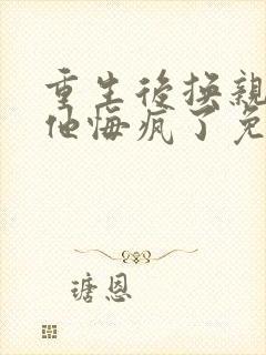 重生后换亲前夫他悔疯了免费阅读