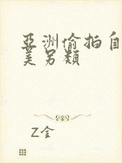 亚洲偷拍自拍欧美另类