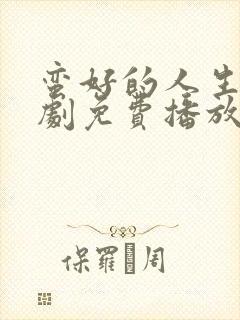 蛮好的人生电视剧免费播放高清