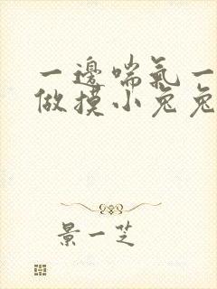 一边喘气一边叫做摸小兔兔作文