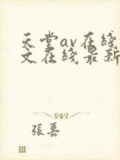 天堂av在线中文在线最新版