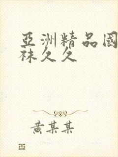 亚洲精品国产丝袜久久
