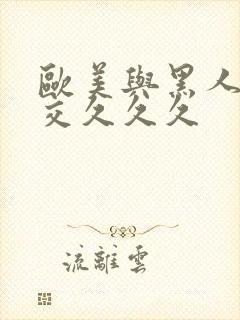 欧美与黑人性猛交久久久