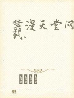 禁漫天堂网站下载.