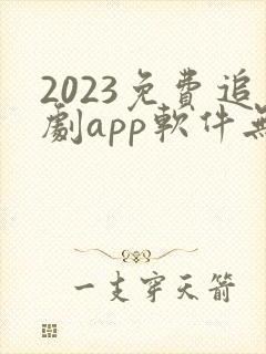 2023免费追剧app软件无广告高清