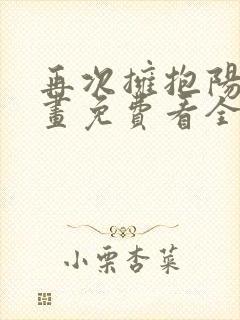 再次拥抱阳光漫画免费看全集
