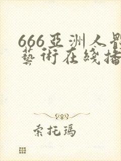 666亚洲人体艺术在线播放