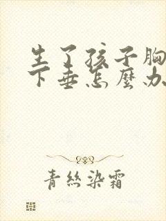 生了孩子胸部会下垂怎么办封面
