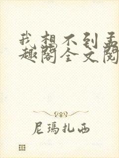 我想不到孟还笔趣阁全文阅读