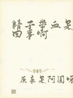 精子带血是怎么回事啊