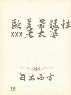 欧美最猛性×xxxx老太婆