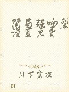 开局强吻裂口女漫画免费