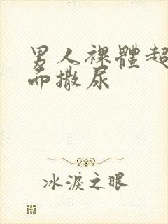 男人裸体超清正面撒尿