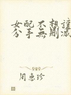 女配不想让主角分手无删减笔趣阁