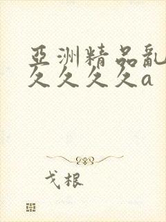 亚洲精品乱码久久久久久a