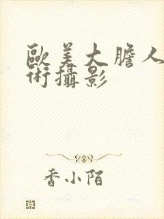 欧美大胆人体艺术摄影