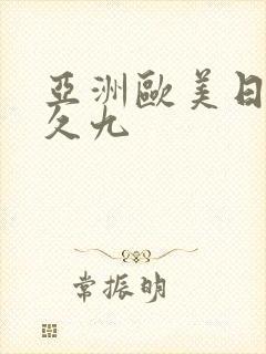亚洲欧美日韩久久九