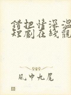 错把情深温柔小短剧在线观看封面