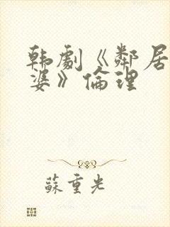 韩剧《邻居的老婆》伦理