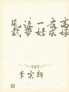 风流一夜高冷总裁带娃求嫁短剧全集免费观看封面