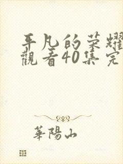 平凡的荣耀免费观看40集完整版