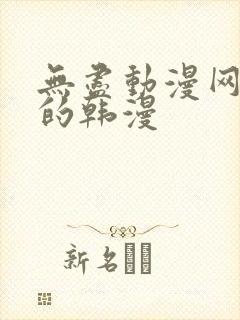无尽动漫网好看的韩漫