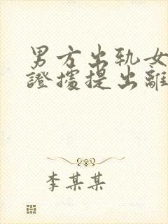 男方出轨女方有证据提出离婚财产怎么分配