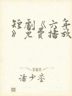 短剧《六年抱俩》免费播放