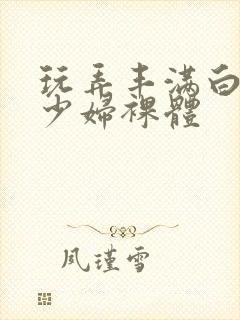 玩弄丰满白嫩的少妇裸体
