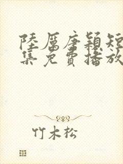 陆厉唐颖短剧全集免费播放