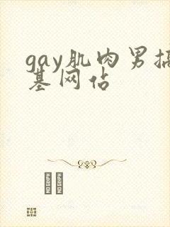 gay肌肉男搞基网站