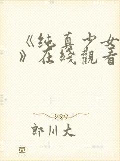 《纯真少女动漫》在线观看全集高清
