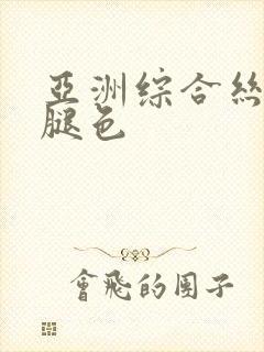 亚洲综合丝袜美腿色